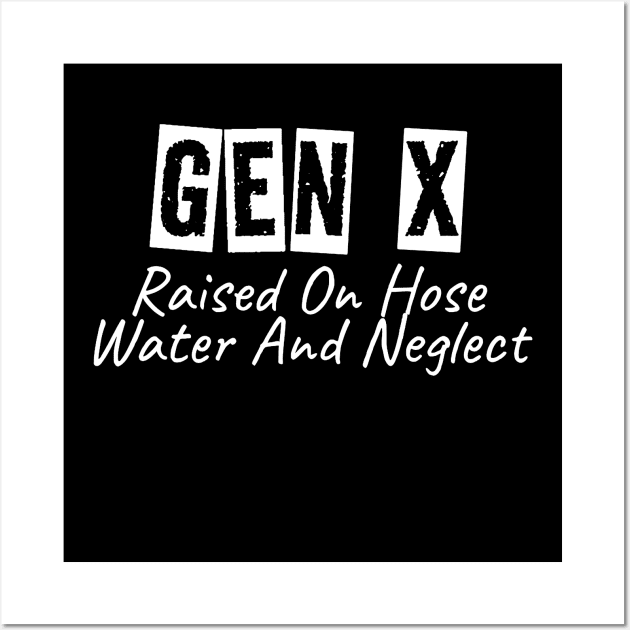 GEN X Raised On Hose Water And Neglect Wall Art by KatiNysden